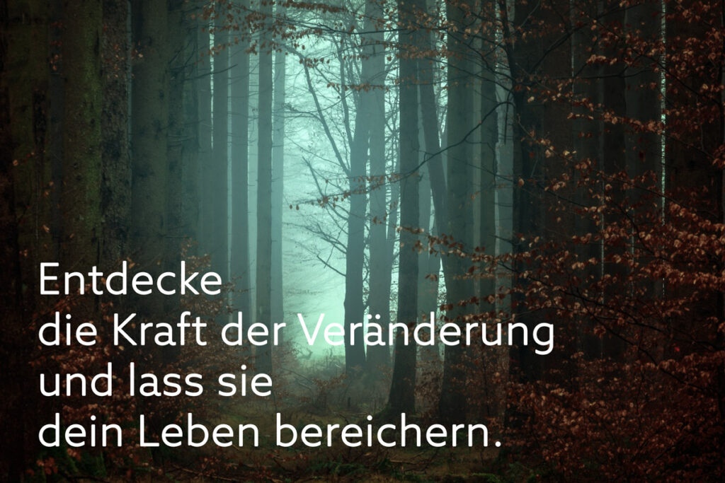 Entdecke die Kraft der Veränderung und lass sie dein Leben bereichern.