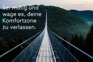 Sei mutig und wage es, deine Komfortzone zu verlassen.